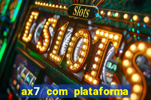 ax7 com plataforma de jogos